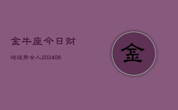 金牛座今日财运运势女人(6月22日)
