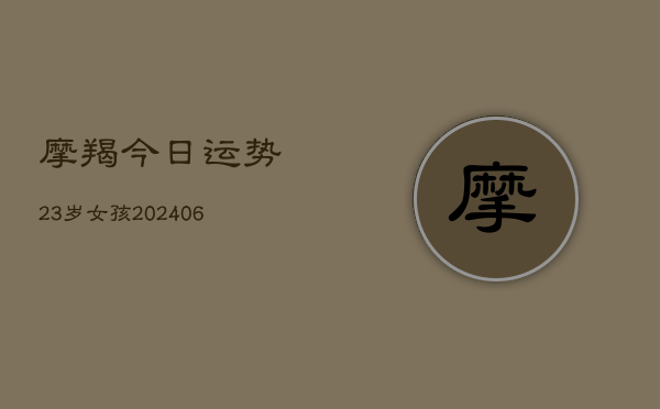 摩羯今日运势23岁女孩(6月22日)  第1张