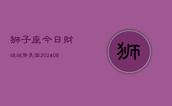 狮子座今日财运运势美国(6月22日)  第1张