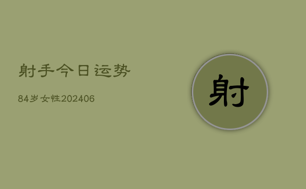 射手今日运势84岁女性(6月22日)  第1张