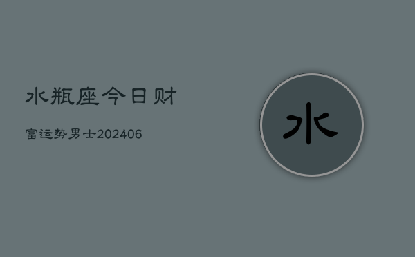 水瓶座今日财富运势男士(6月22日)  第1张