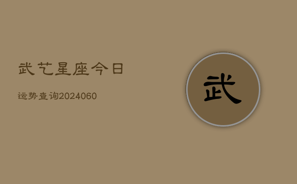武艺星座今日运势查询(6月22日)  第1张