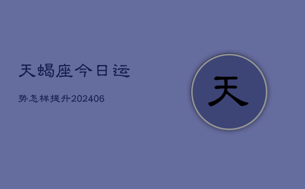 天蝎座今日运势怎样提升(6月22日)  第1张