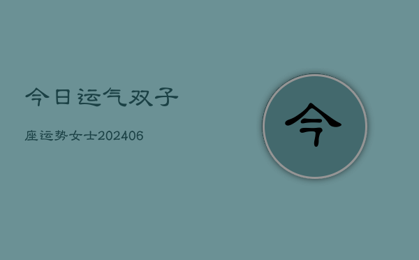 今日运气双子座运势女士(6月22日)  第1张