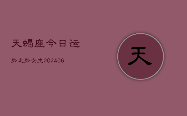 天蝎座今日运势走势女生(6月22日)  第1张