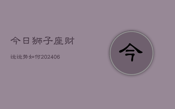 今日狮子座财运运势如何(6月22日)