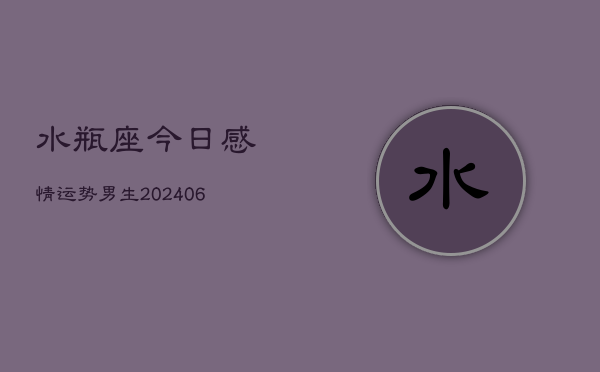 水瓶座今日感情运势男生(6月22日)  第1张