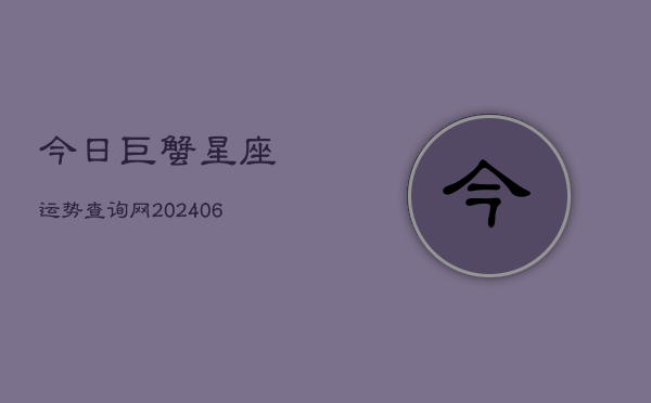 今日巨蟹星座运势查询网(6月22日)