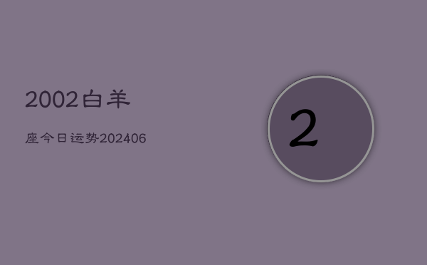2002白羊座今日运势(6月22日)  第1张