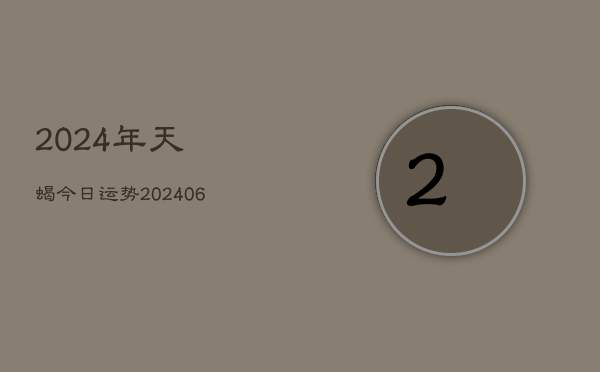 2024年天蝎今日运势(6月22日)  第1张