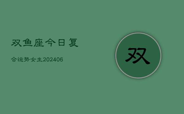 双鱼座今日复合运势女生(6月22日)  第1张