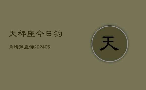 天秤座今日钓鱼运势查询(6月22日)  第1张