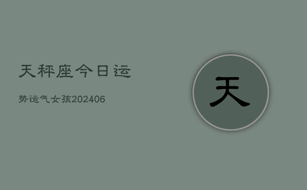 天秤座今日运势运气女孩(6月22日)