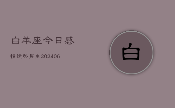 白羊座今日感情运势男生(6月22日)  第1张