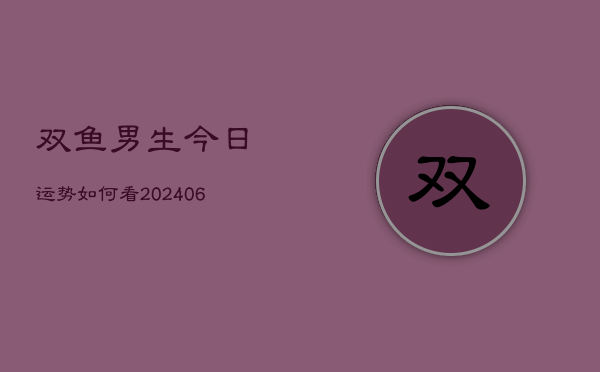 双鱼男生今日运势如何看(6月22日)