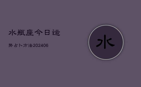 水瓶座今日运势占卜方法(6月22日)  第1张