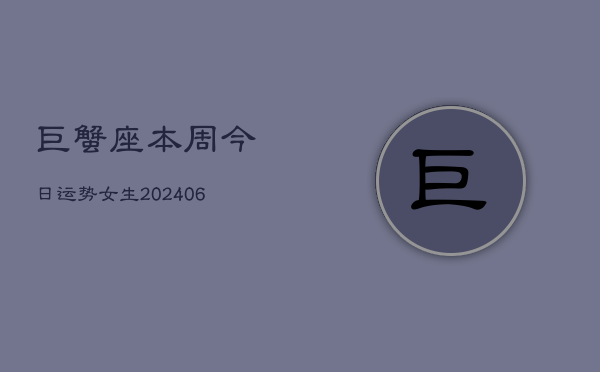 巨蟹座本周今日运势女生(6月22日)  第1张