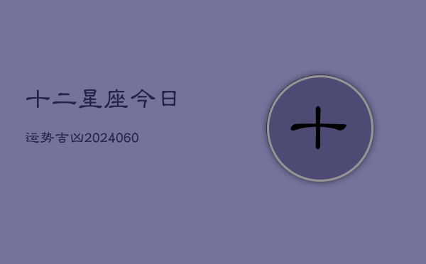 十二星座今日运势吉凶(6月22日)