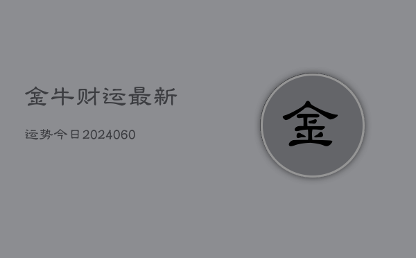 金牛财运最新运势今日(6月22日)