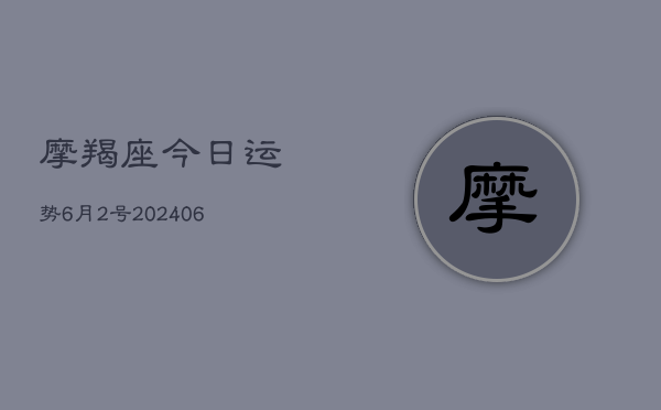 摩羯座今日运势6月2号(6月22日)  第1张