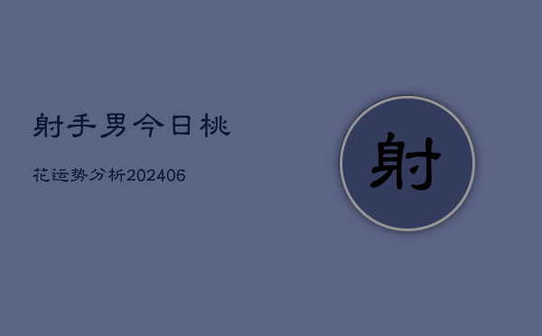 射手男今日桃花运势分析(6月22日)  第1张