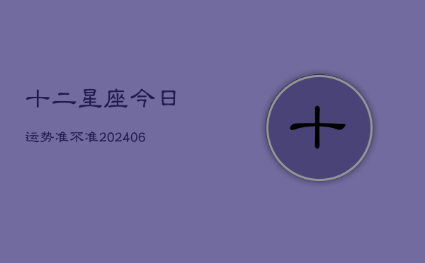 十二星座今日运势准不准(6月22日)  第1张