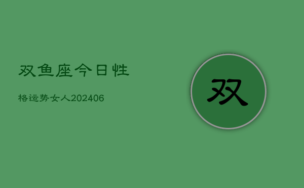 双鱼座今日性格运势女人(6月22日)