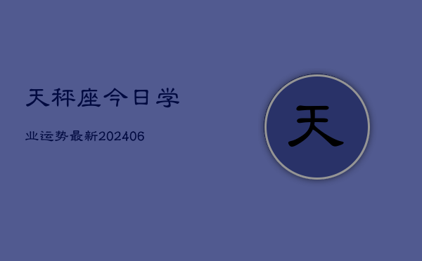 天秤座今日学业运势最新(6月22日)