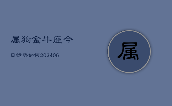 属狗金牛座今日运势如何(6月22日)