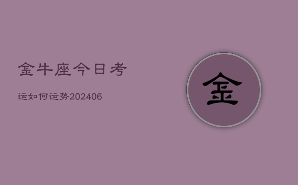 金牛座今日考运如何运势(6月22日)