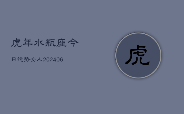 虎年水瓶座今日运势女人(6月22日)  第1张