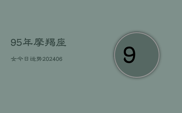 95年摩羯座女今日运势(6月22日)  第1张