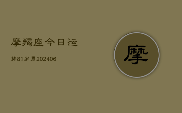 摩羯座今日运势81岁男(6月22日)  第1张