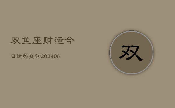 双鱼座财运今日运势查询(6月22日)
