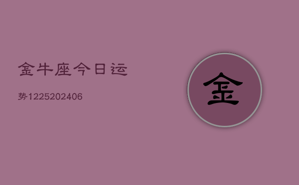 金牛座今日运势1225(6月22日)