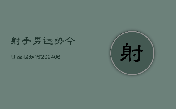 射手男运势今日运程如何(6月22日)
