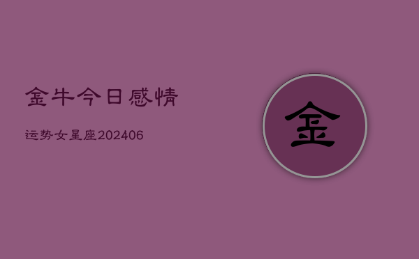 金牛今日感情运势女星座(6月22日)