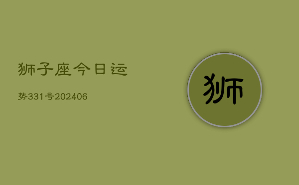 狮子座今日运势331号(6月22日)  第1张