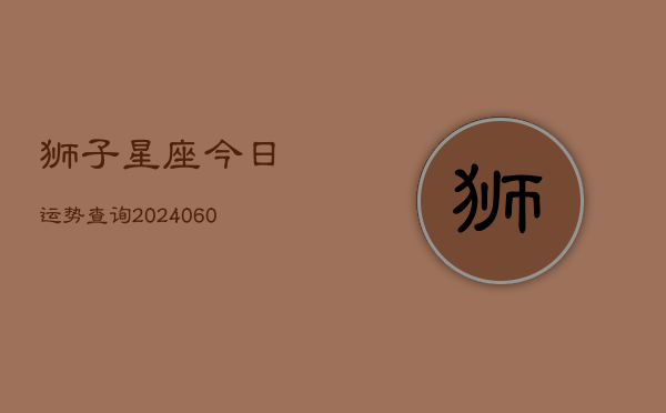 狮子星座今日运势查询(6月22日)
