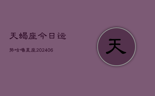 天蝎座今日运势咕噜星座(6月22日)  第1张