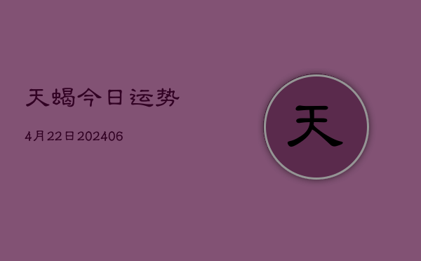 天蝎今日运势4月22日(6月22日)  第1张