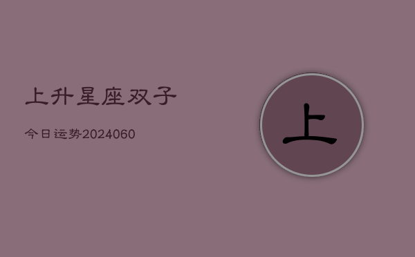 上升星座双子今日运势(6月22日)  第1张