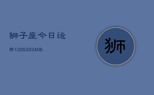 狮子座今日运势1205(6月22日)  第1张