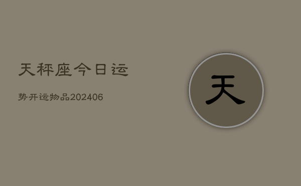 天秤座今日运势开运物品(6月22日)  第1张