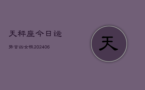天秤座今日运势吉凶女性(6月22日)