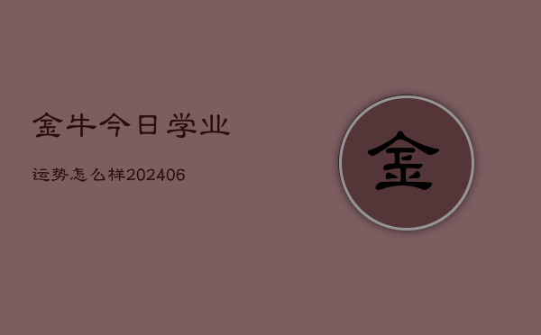 金牛今日学业运势怎么样(6月22日)