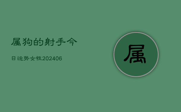 属狗的射手今日运势女性(6月22日)  第1张