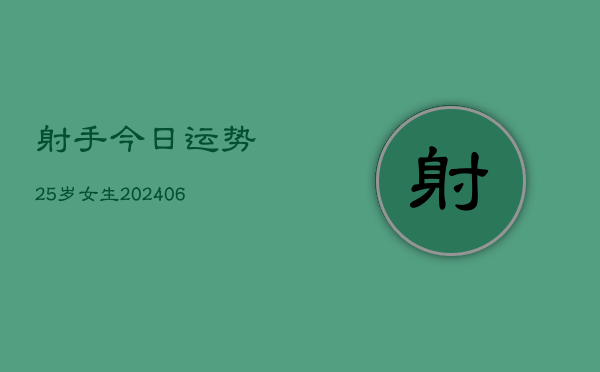 射手今日运势25岁女生(6月22日)  第1张