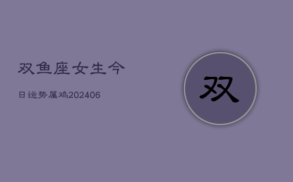 双鱼座女生今日运势属鸡(6月22日)  第1张