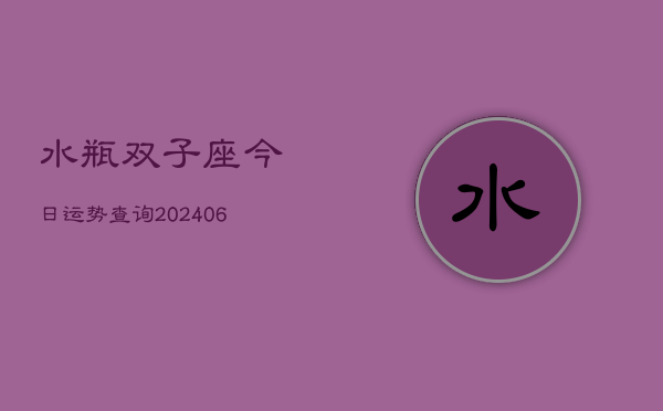 水瓶双子座今日运势查询(6月22日)  第1张
